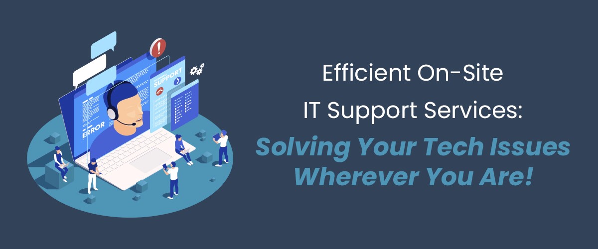 Efficient On-Site IT Support Services: Solving Your Tech Issues Wherever You Are!